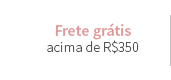 Frete grátis acima de R$350